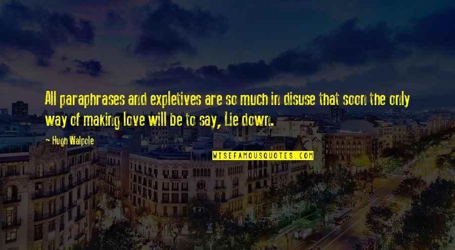 Lie To Love Quotes By Hugh Walpole: All paraphrases and expletives are so much in Lie To Love Quotes By Hugh Walpole: All paraphrases and expletives are so much in