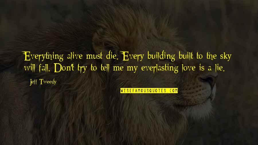 Lie To Love Quotes By Jeff Tweedy: Everything alive must die. Every building built to Lie To Love Quotes By Jeff Tweedy: Everything alive must die. Every building built to
