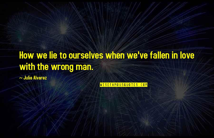 Lie To Love Quotes By Julia Alvarez: How we lie to ourselves when we've fallen