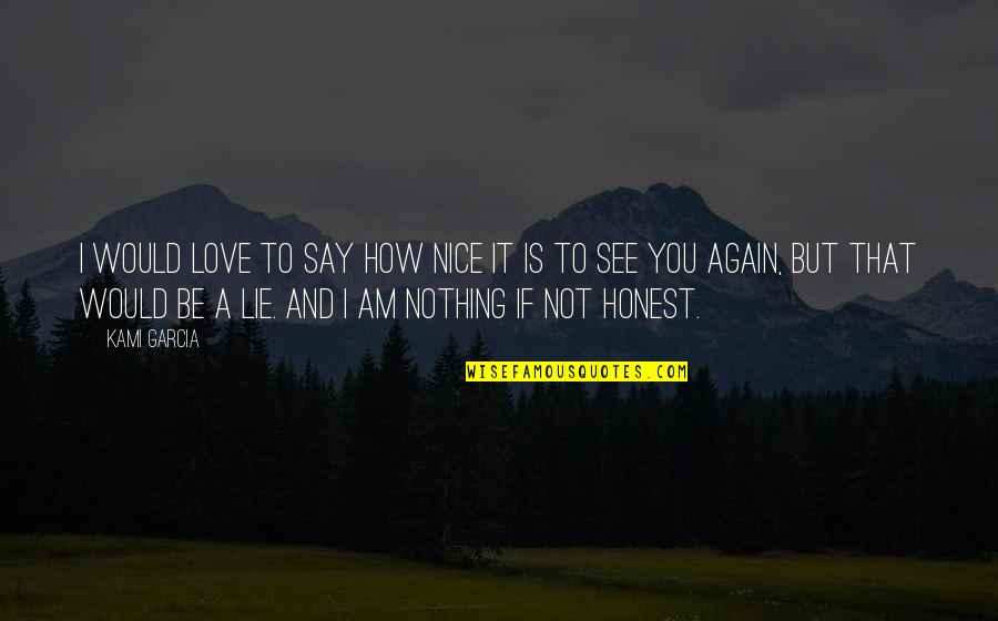 Lie To Love Quotes By Kami Garcia: I would love to say how nice it Lie To Love Quotes By Kami Garcia: I would love to say how nice it
