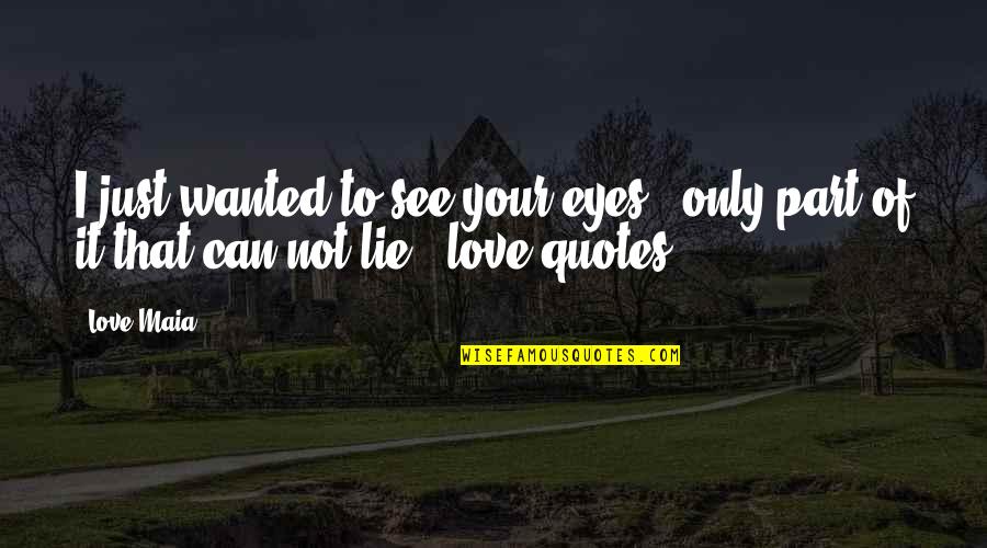Lie To Love Quotes By Love Maia: I just wanted to see your eyes ,