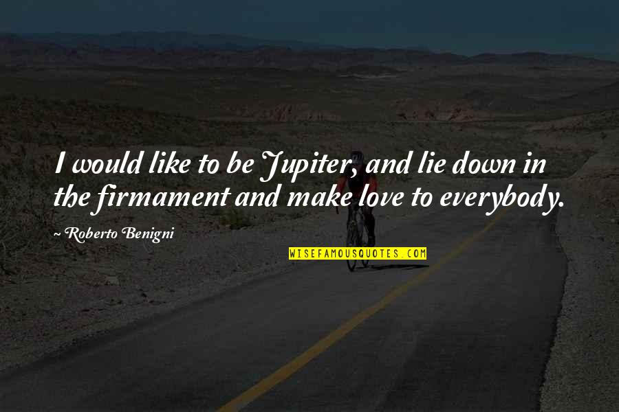 Lie To Love Quotes By Roberto Benigni: I would like to be Jupiter, and lie Lie To Love Quotes By Roberto Benigni: I would like to be Jupiter, and lie