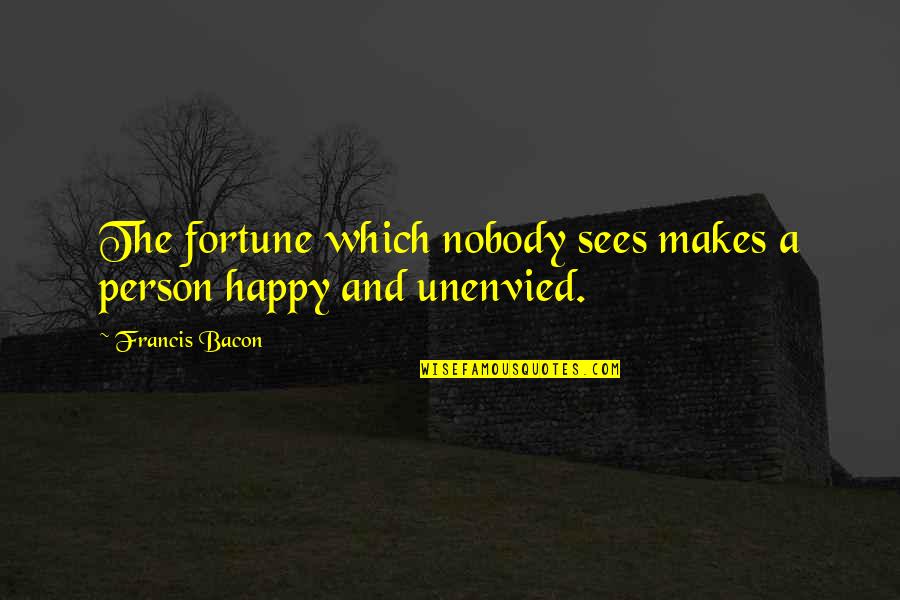 Lie To Make Someone Happy Quotes By Francis Bacon: The fortune which nobody sees makes a person