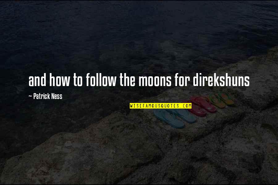 Lie To Make Someone Happy Quotes By Patrick Ness: and how to follow the moons for direkshuns