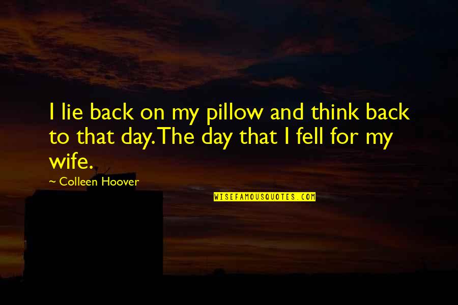 Lie To Wife Quotes By Colleen Hoover: I lie back on my pillow and think Lie To Wife Quotes By Colleen Hoover: I lie back on my pillow and think