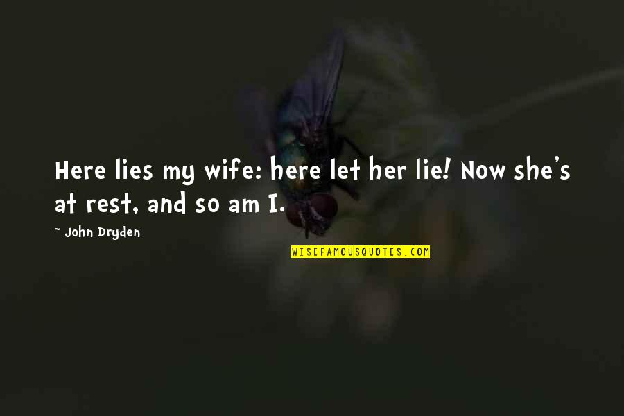 Lie To Wife Quotes By John Dryden: Here lies my wife: here let her lie!