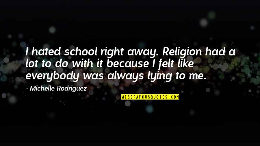 Lie With Me Quotes By Michelle Rodriguez: I hated school right away. Religion had a