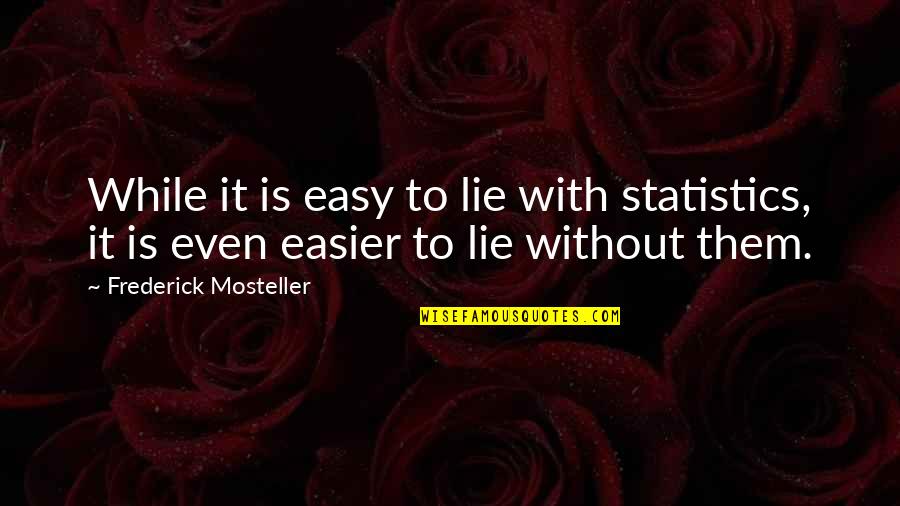 Lie With Statistics Quotes By Frederick Mosteller: While it is easy to lie with statistics,