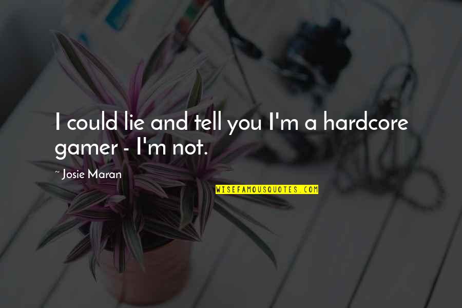 Lie You Quotes By Josie Maran: I could lie and tell you I'm a Lie You Quotes By Josie Maran: I could lie and tell you I'm a