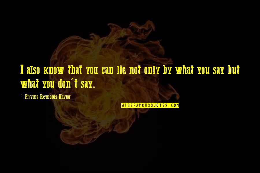Lie You Quotes By Phyllis Reynolds Naylor: I also know that you can lie not Lie You Quotes By Phyllis Reynolds Naylor: I also know that you can lie not