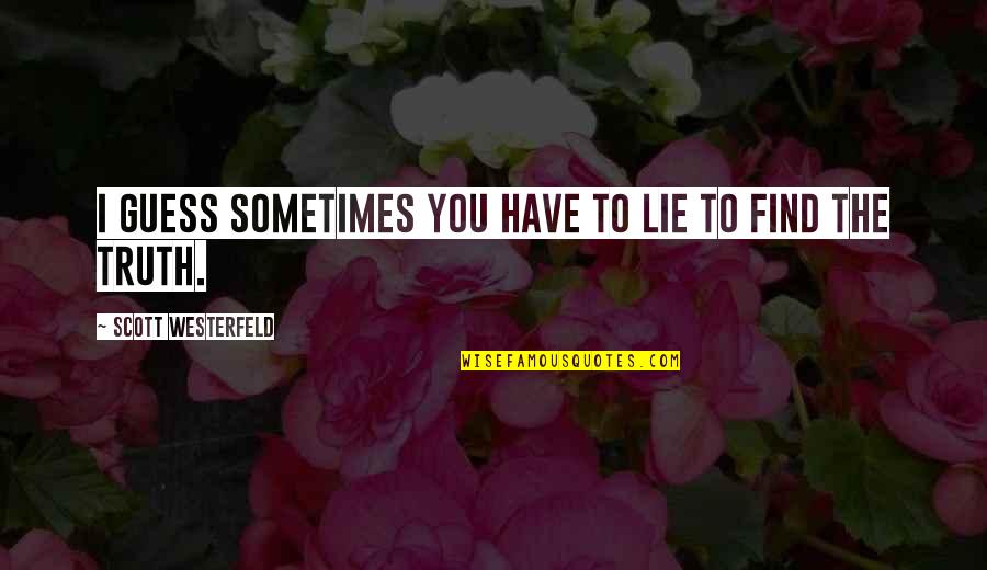 Lie You Quotes By Scott Westerfeld: I guess sometimes you have to lie to Lie You Quotes By Scott Westerfeld: I guess sometimes you have to lie to