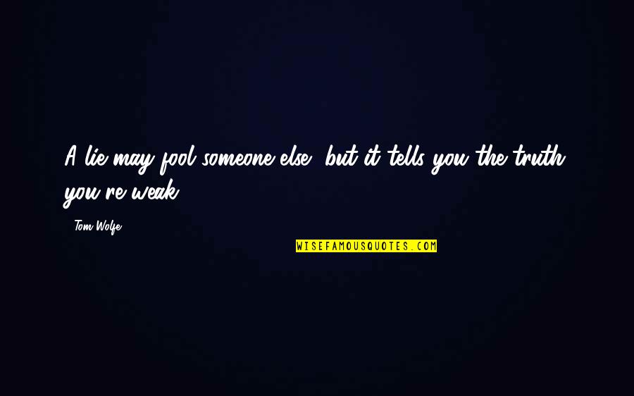 Lie You Quotes By Tom Wolfe: A lie may fool someone else, but it