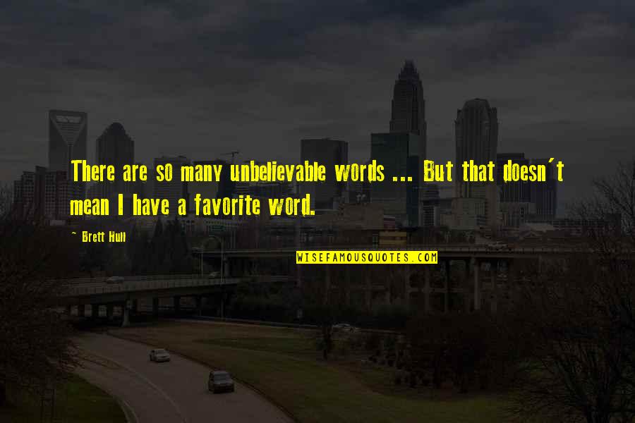 Liebchen Ade Quotes By Brett Hull: There are so many unbelievable words ... But