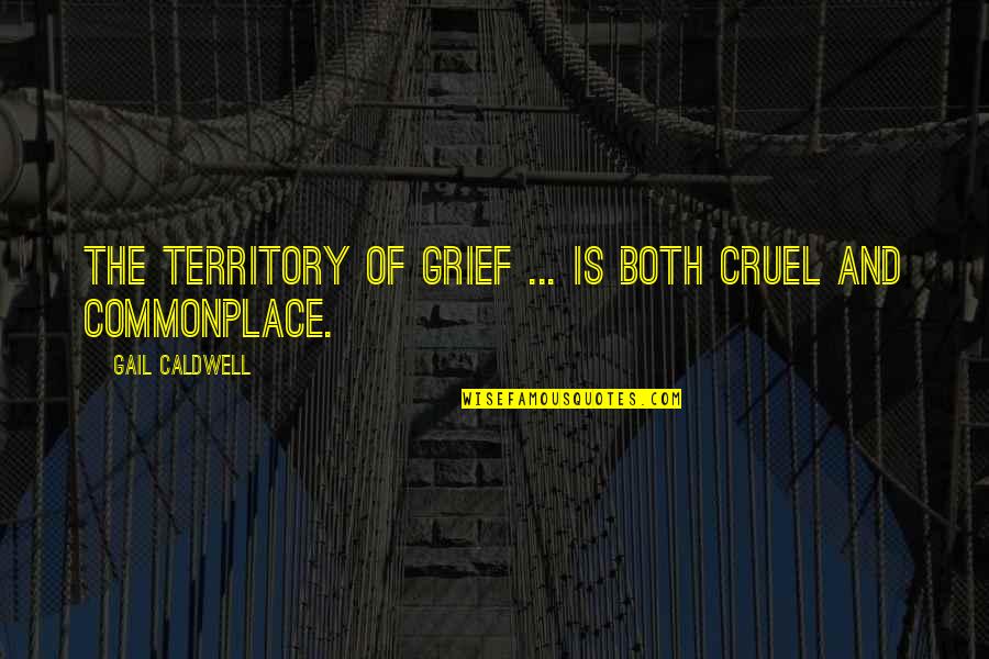 Liebchen Ade Quotes By Gail Caldwell: The territory of grief ... is both cruel