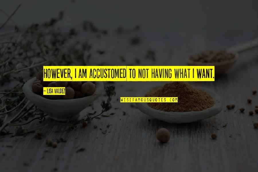 Liebe Ist Schmerzen Quotes By Lisa Valdez: However, I am accustomed to not having what