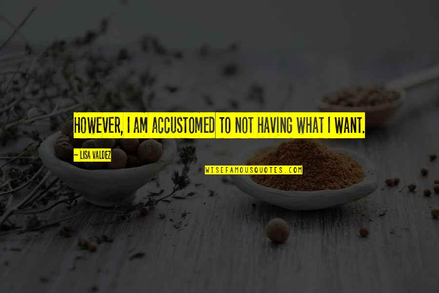 Liebe Ist Schmerzen Quotes By Lisa Valdez: However, I am accustomed to not having what Liebe Ist Schmerzen Quotes By Lisa Valdez: However, I am accustomed to not having what