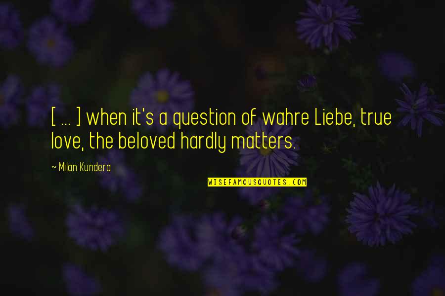 Liebe Quotes By Milan Kundera: [ ... ] when it's a question of