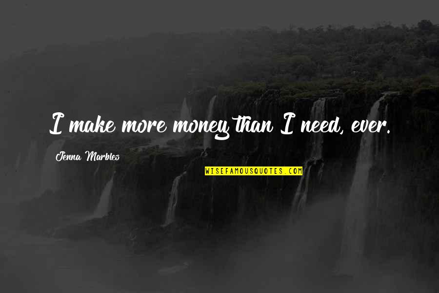 Liebe Rap Quotes By Jenna Marbles: I make more money than I need, ever.