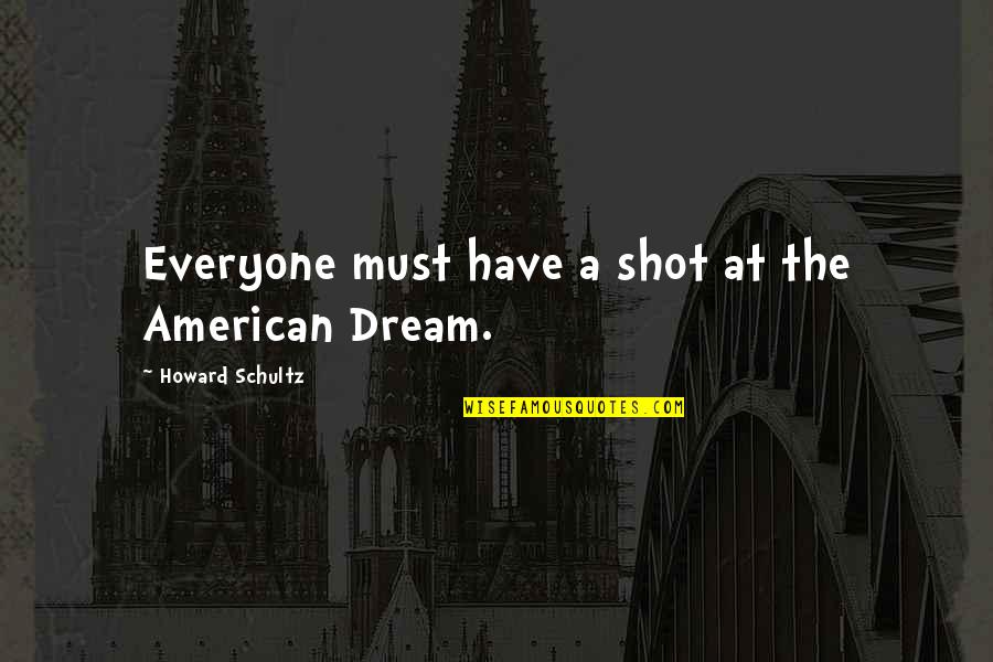 Liebe Schmerz Quotes By Howard Schultz: Everyone must have a shot at the American