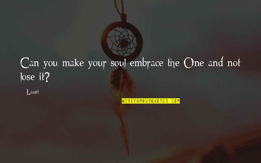 Liebelt Mcminnville Quotes By Laozi: Can you make your soul embrace the One