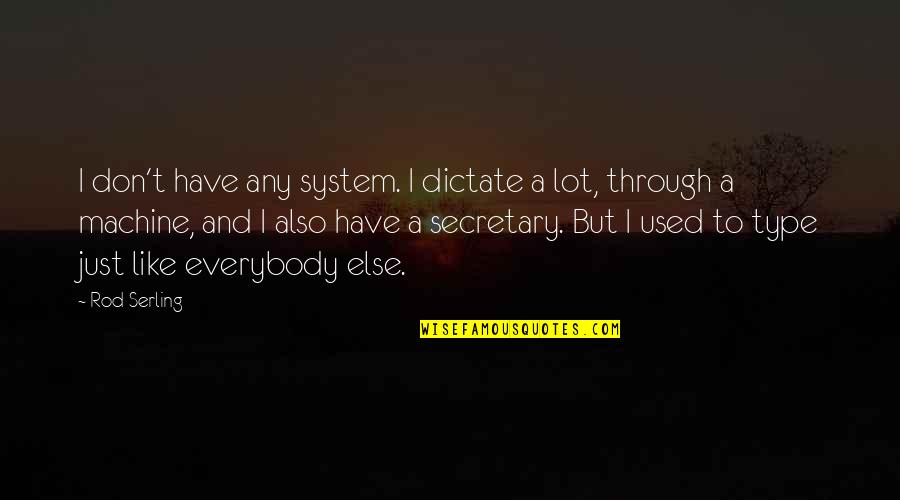 Liebenberg Syndrome Quotes By Rod Serling: I don't have any system. I dictate a