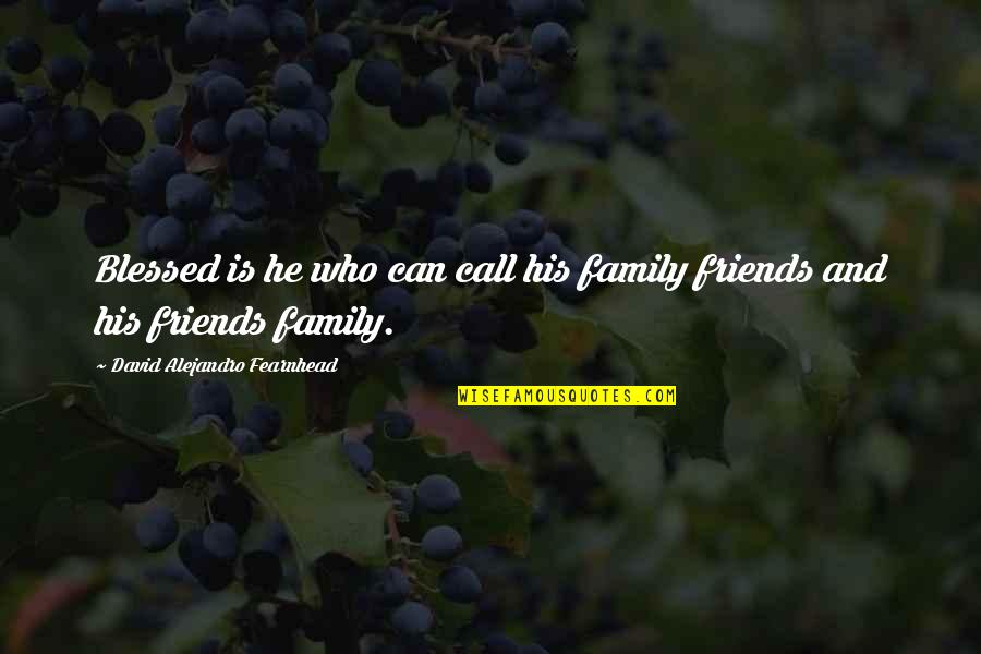 Liebengood Howard Quotes By David Alejandro Fearnhead: Blessed is he who can call his family Liebengood Howard Quotes By David Alejandro Fearnhead: Blessed is he who can call his family