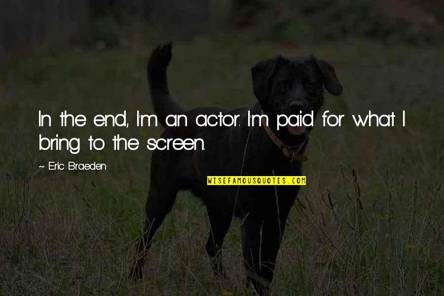 Liebengood Howard Quotes By Eric Braeden: In the end, I'm an actor. I'm paid