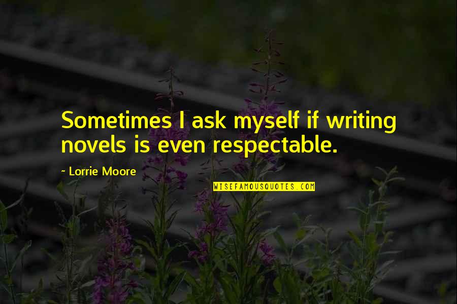 Liebengood Howard Quotes By Lorrie Moore: Sometimes I ask myself if writing novels is