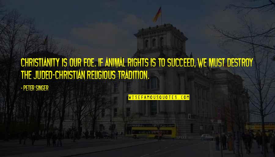 Lieber Correctional Institution Quotes By Peter Singer: Christianity is our foe. If animal rights is