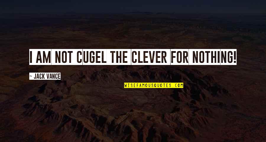 Lieberman Sewing Quotes By Jack Vance: I am not Cugel the Clever for nothing!