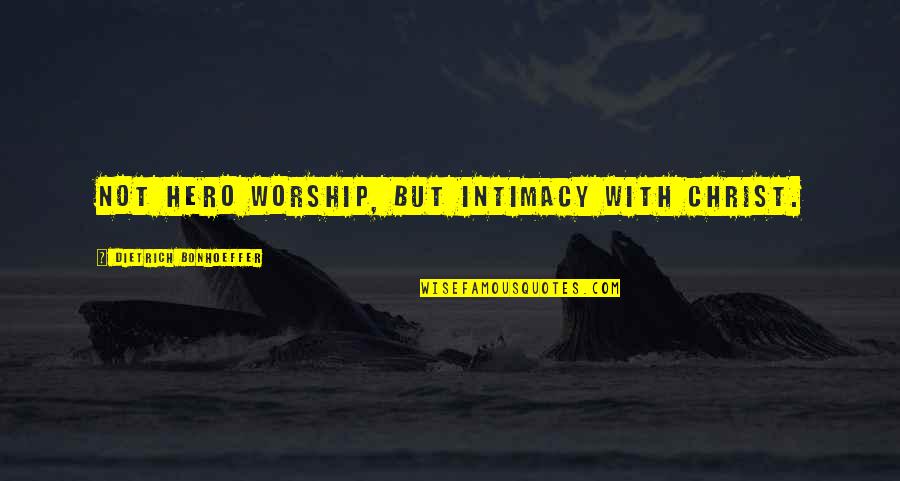 Liebert Quotes By Dietrich Bonhoeffer: Not hero worship, but intimacy with Christ.