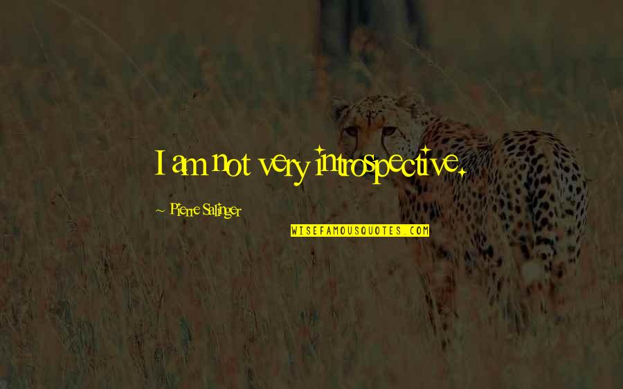 Liebert Quotes By Pierre Salinger: I am not very introspective.