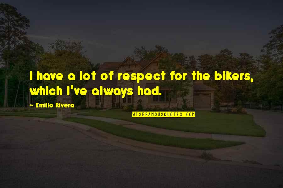Lieberthal England Quotes By Emilio Rivera: I have a lot of respect for the
