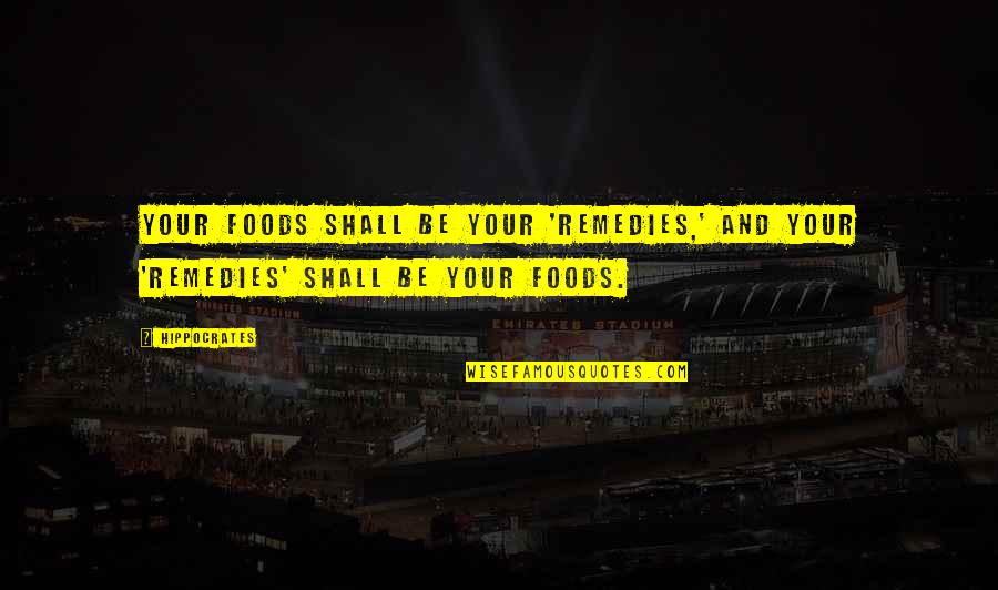 Lieberthal England Quotes By Hippocrates: Your foods shall be your 'remedies,' and your