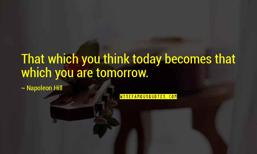 Liebesleid Violin Quotes By Napoleon Hill: That which you think today becomes that which