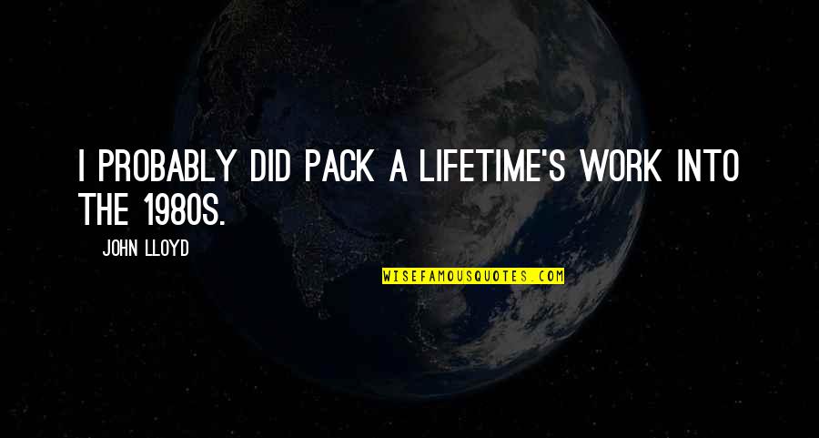 Liebestod Lyrics Quotes By John Lloyd: I probably did pack a lifetime's work into