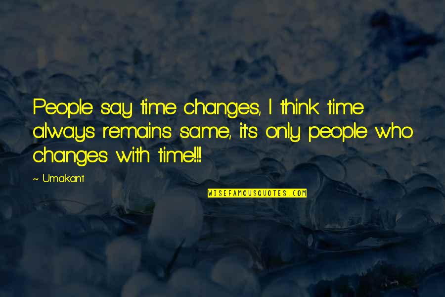 Liebestraum Quotes By Umakant: People say time changes, I think time always