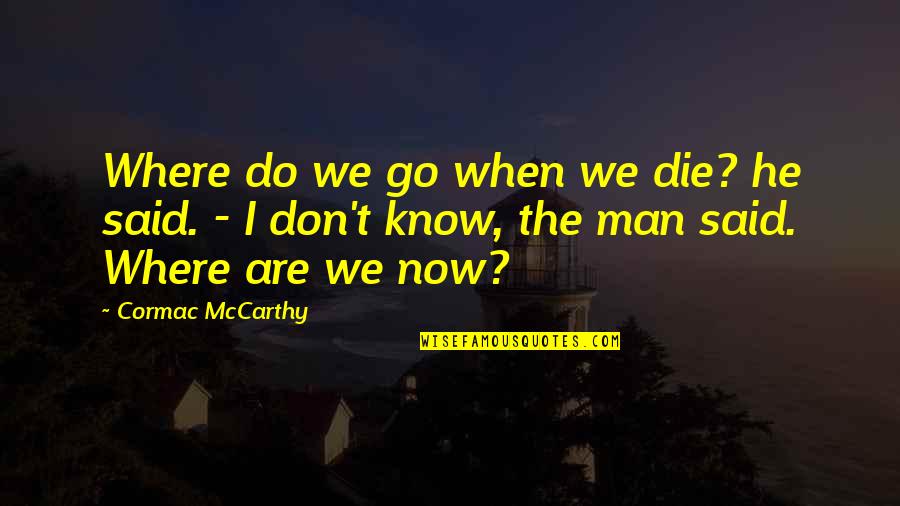 Liebgott Quotes By Cormac McCarthy: Where do we go when we die? he