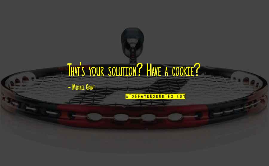 Liebhabereien Quotes By Michael Grant: That's your solution? Have a cookie?