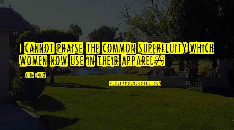 Liebig Cards Quotes By John Knox: I cannot praise the common superfluity which women