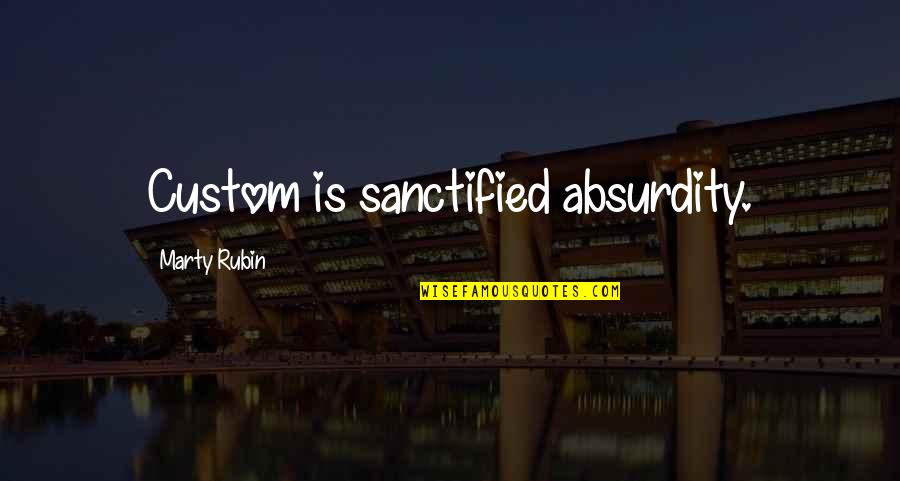 Liebig Law Quotes By Marty Rubin: Custom is sanctified absurdity. Liebig Law Quotes By Marty Rubin: Custom is sanctified absurdity.