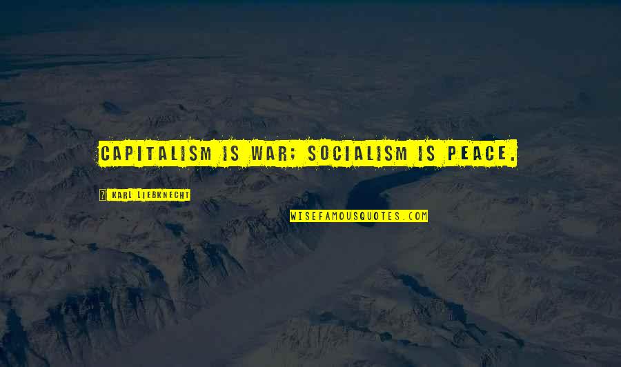 Liebknecht Quotes By Karl Liebknecht: Capitalism is war; socialism is peace.
