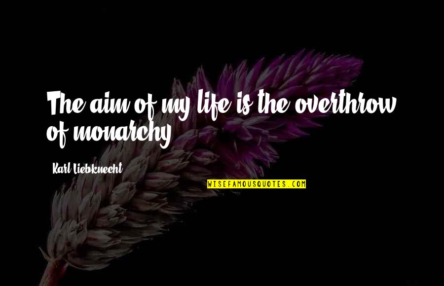 Liebknecht Quotes By Karl Liebknecht: The aim of my life is the overthrow
