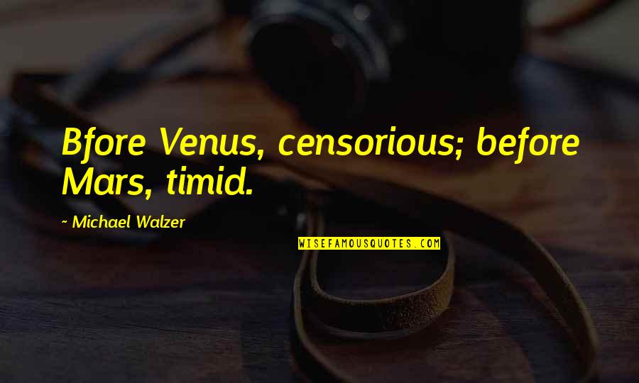 Liebovitz Quotes By Michael Walzer: Bfore Venus, censorious; before Mars, timid.