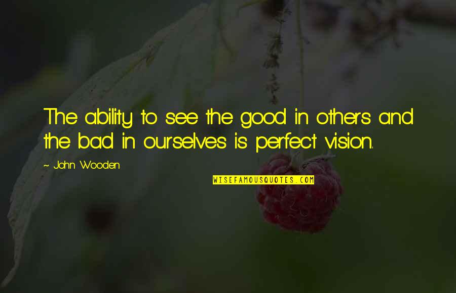 Liebre Vs Conejo Quotes By John Wooden: The ability to see the good in others