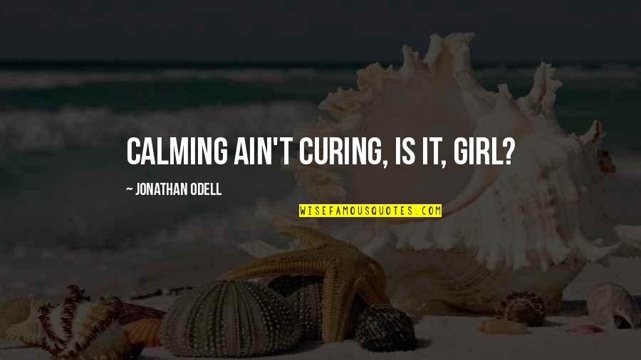 Liebres Como Quotes By Jonathan Odell: Calming ain't curing, is it, girl?