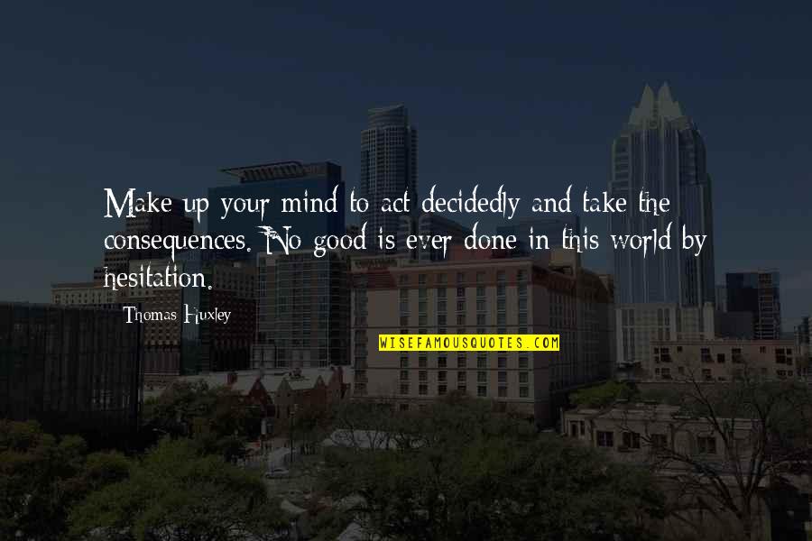 Liebscher Bracht Quotes By Thomas Huxley: Make up your mind to act decidedly and Liebscher Bracht Quotes By Thomas Huxley: Make up your mind to act decidedly and