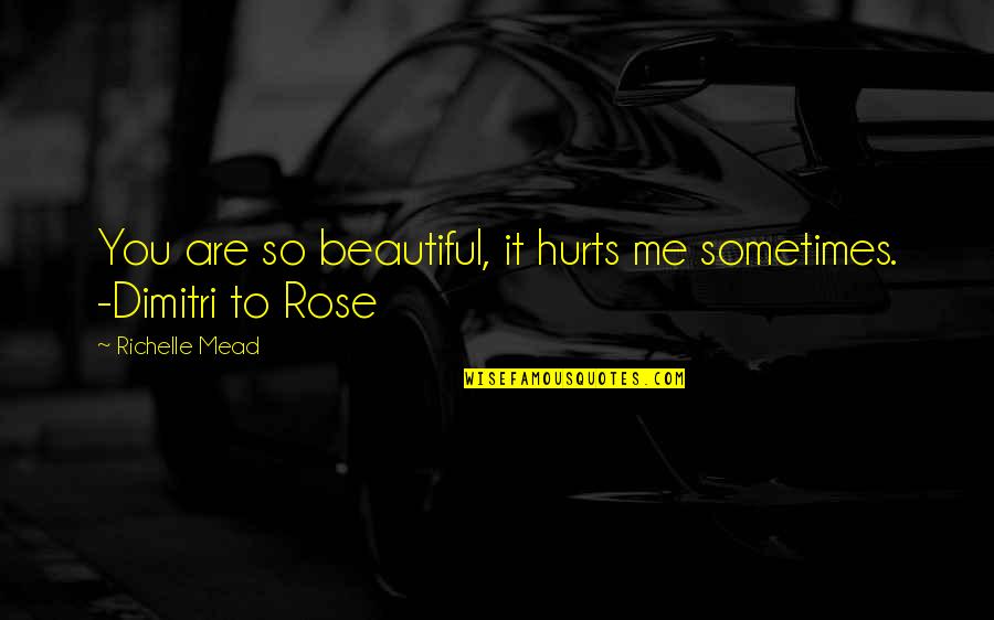 Liechti Latin Quotes By Richelle Mead: You are so beautiful, it hurts me sometimes.