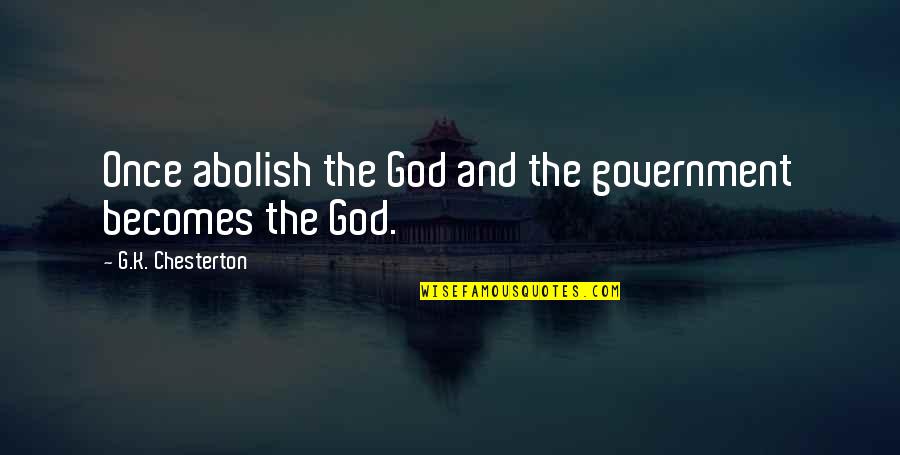 Liechty Farm Quotes By G.K. Chesterton: Once abolish the God and the government becomes Liechty Farm Quotes By G.K. Chesterton: Once abolish the God and the government becomes