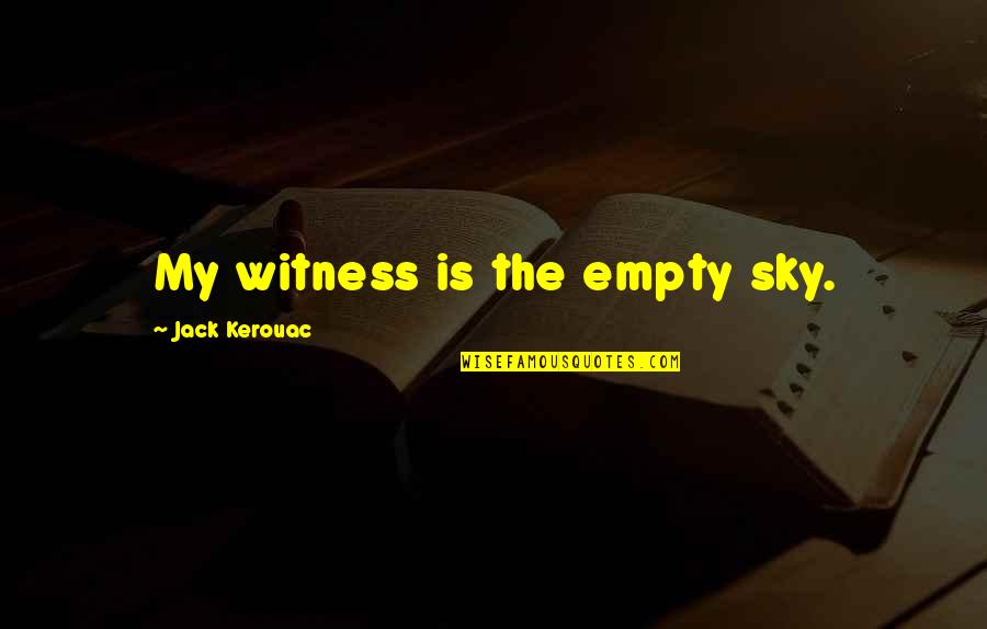 Liechty Funeral Home Quotes By Jack Kerouac: My witness is the empty sky.